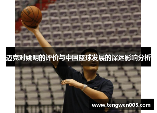迈克对姚明的评价与中国篮球发展的深远影响分析