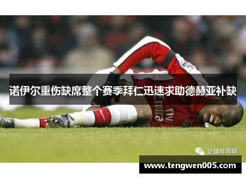 诺伊尔重伤缺席整个赛季拜仁迅速求助德赫亚补缺